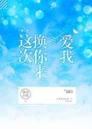 这次换你来爱我无弹窗
