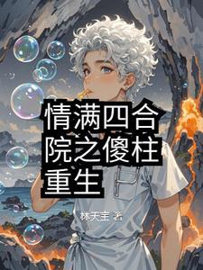 情满四合院之傻柱重来